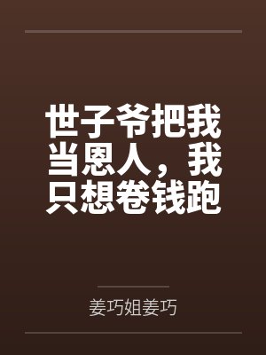 世子爷把我当恩人,我只想卷钱跑路 世子爷把我当恩人,我只想卷钱跑路