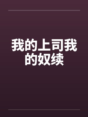 我的上司我的奴续 我的上司我的奴续