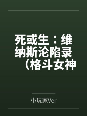 死或生:维纳斯沦陷录(格斗女神们在擂台上被粗长肉棒顶穿花心,淫液喷溅浸透了整座维纳斯群岛的白沙滩) 死或生:维纳斯沦陷录(格斗女神们在擂台上被粗长肉棒顶穿花心,淫液喷溅浸透了整座维纳斯群岛的白沙滩)