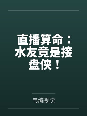 直播算命:水友竟是接盘侠! 直播算命:水友竟是接盘侠!